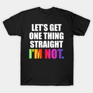 'Lets Get One Thing Straight I'm Not' LGBT T-Shirt